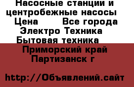 Насосные станции и центробежные насосы  › Цена ­ 1 - Все города Электро-Техника » Бытовая техника   . Приморский край,Партизанск г.